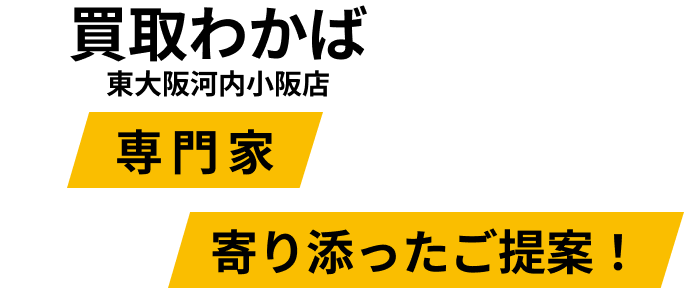 買取わかば東大阪河内小阪店にお任せ　専門家だからできるあなたに寄り添った提案