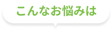 こんなお悩みは
